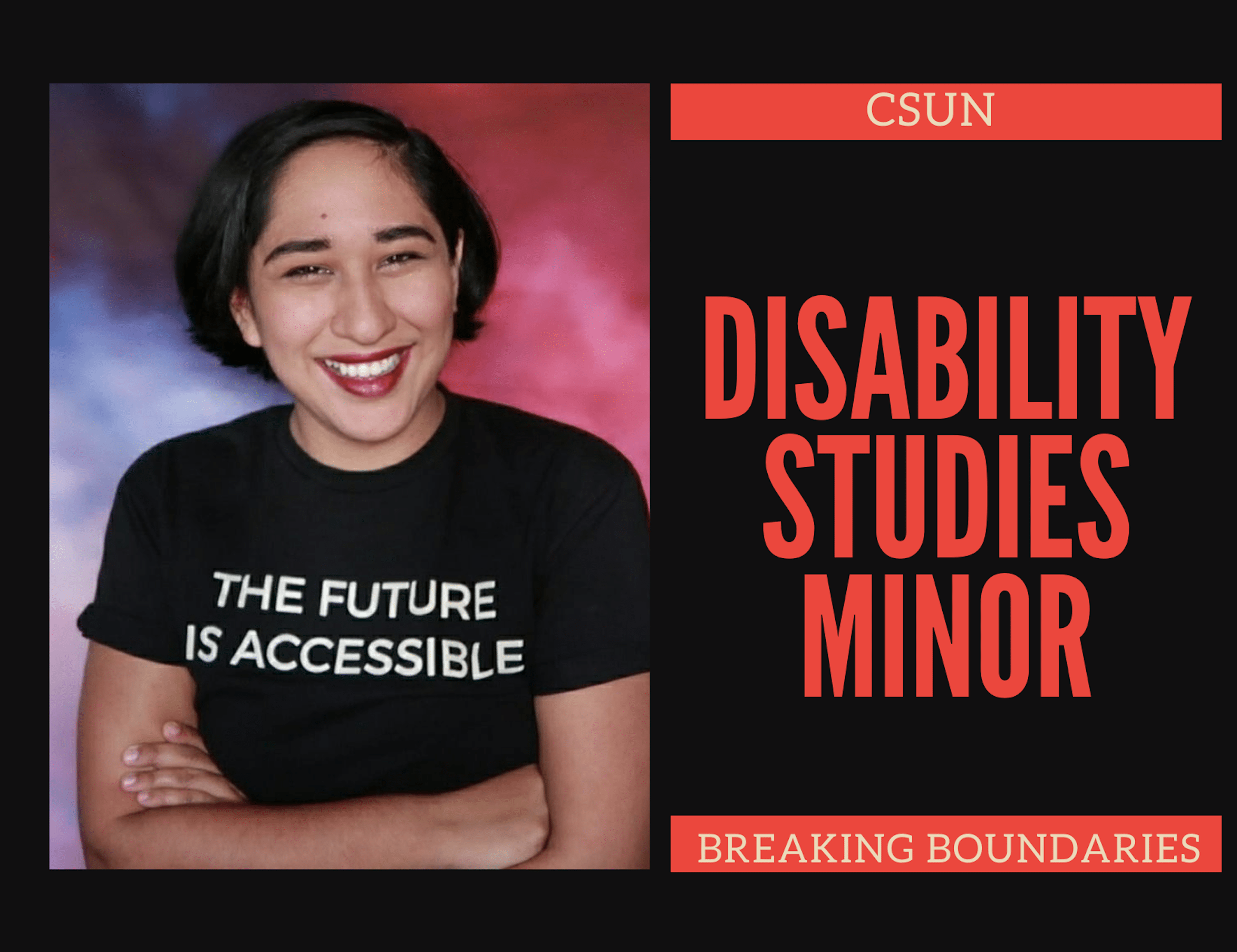 A promotion poster titled 'Breaking Boundaries' developed for the Disability Studies Minor program with LGBTQ and disability rights activist, Annie Elainey, wearing a shirt that reads "The future is accessible." Poster provided by CSUN Disability Studies. 